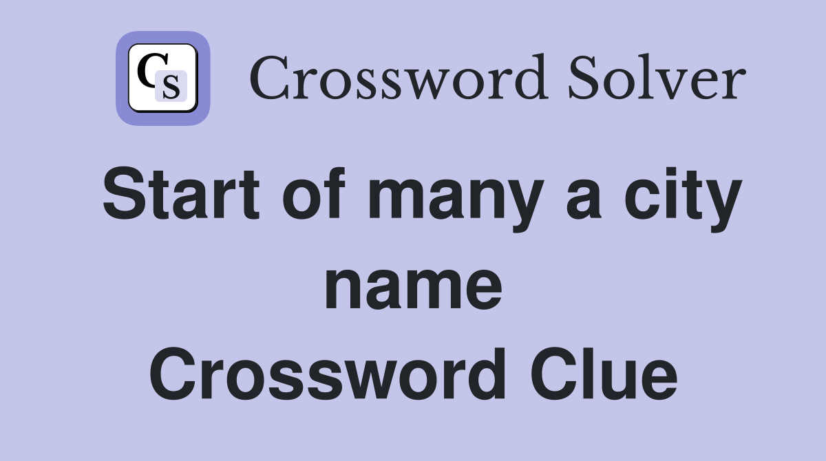 Start of many a city name Crossword Clue
