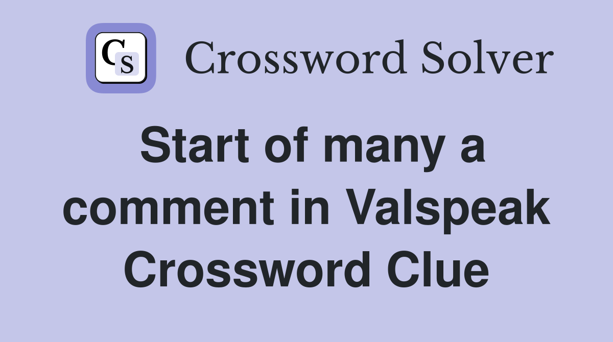 Start of many a comment in Valspeak Crossword Clue
