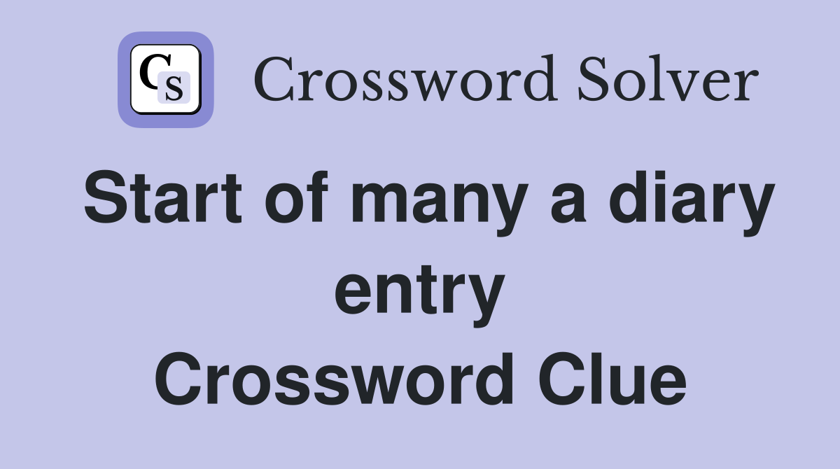 Start of many a diary entry Crossword Clue