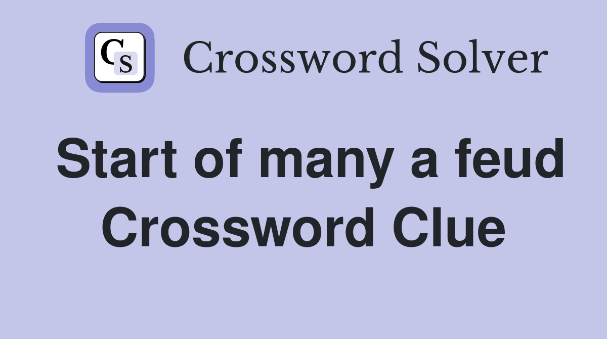 Start of many a feud Crossword Clue
