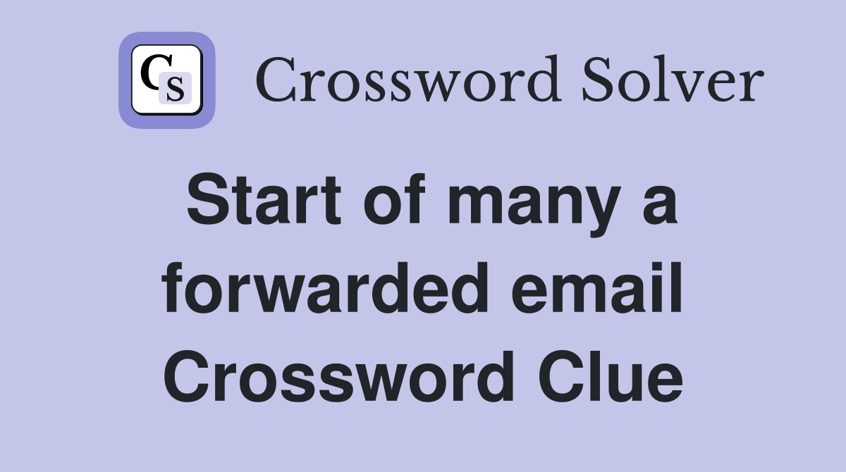 Start of many a forwarded email Crossword Clue