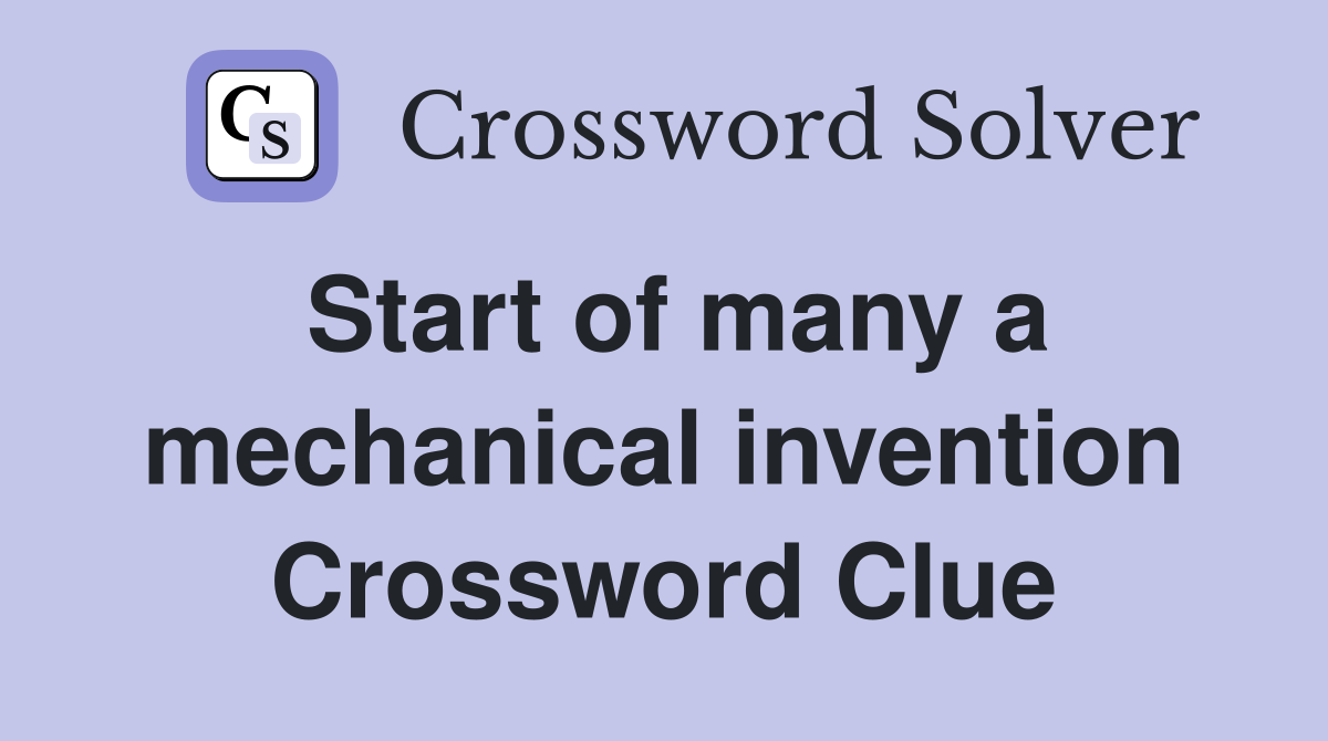 Start of many a mechanical invention Crossword Clue
