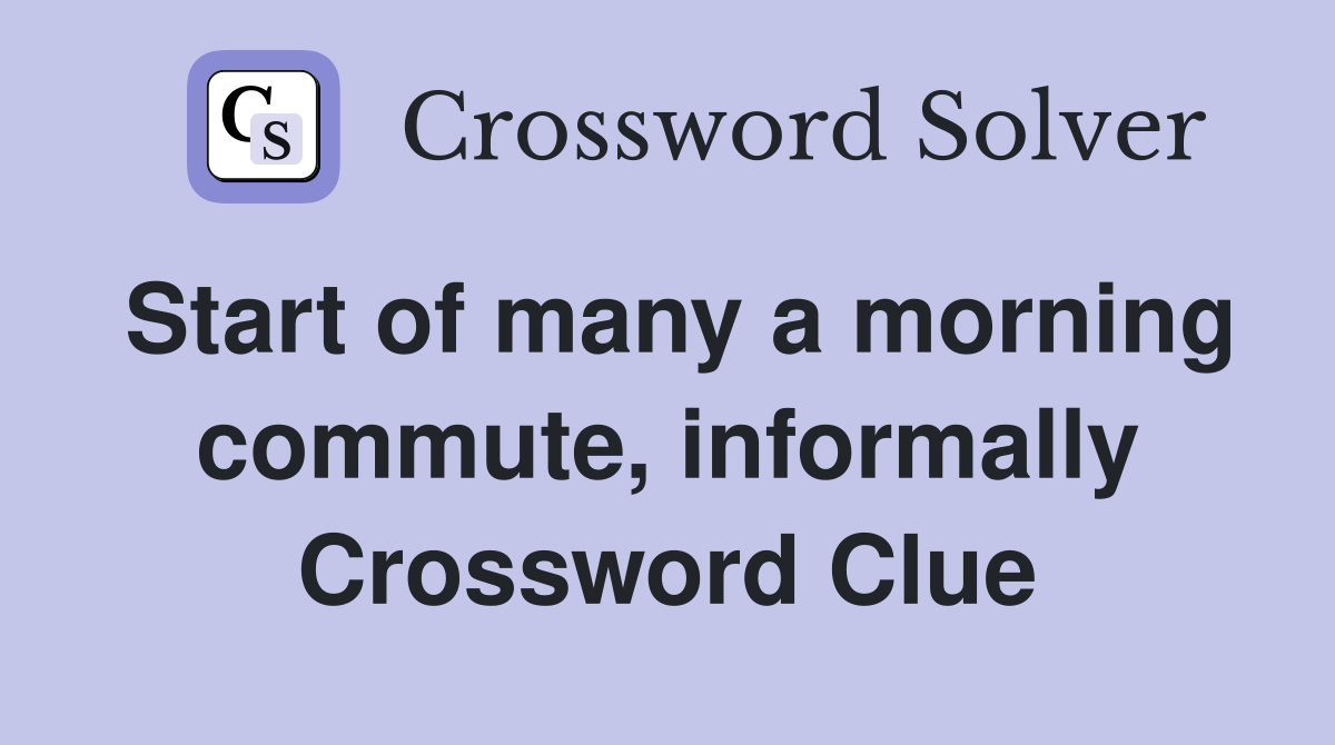Start of many a morning commute, informally Crossword Clue