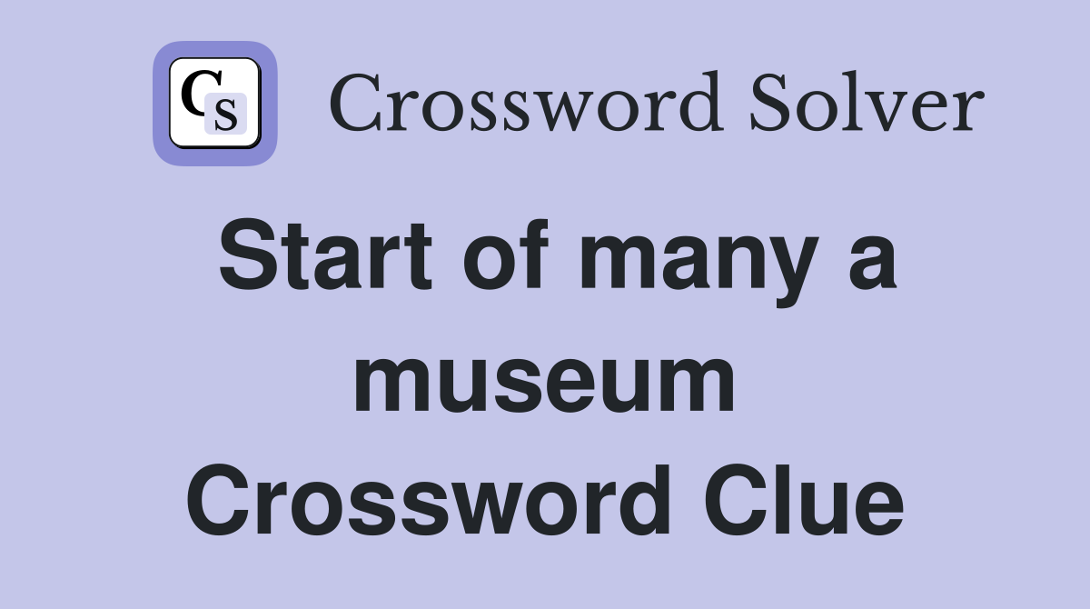Start of many a museum Crossword Clue