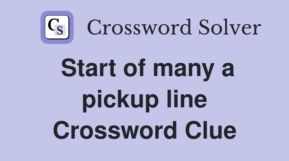 Start of many a pickup line Crossword Clue