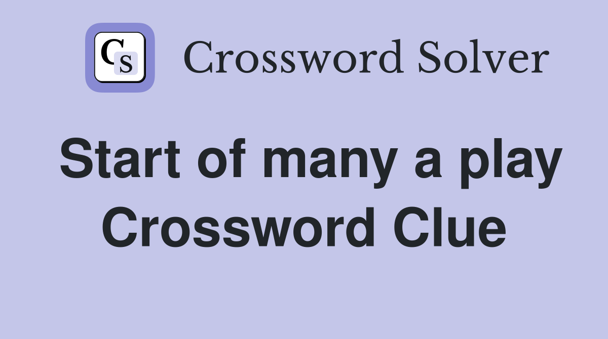 Start of many a play Crossword Clue