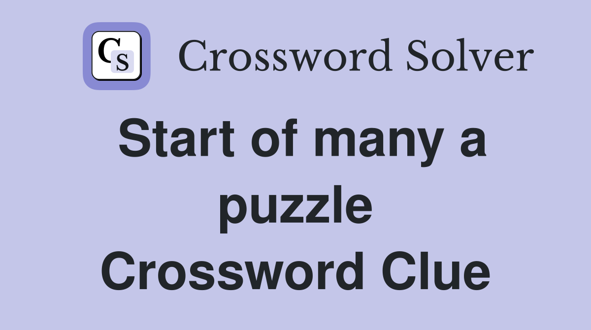 Start of many a puzzle Crossword Clue