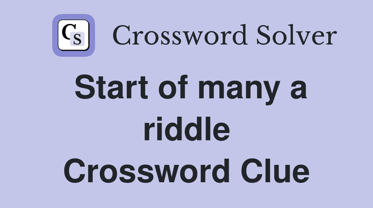 Start of many a riddle Crossword Clue