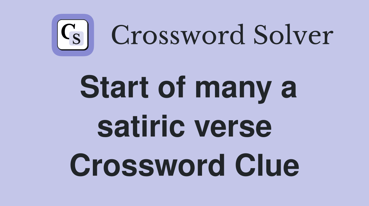 Start of many a satiric verse Crossword Clue