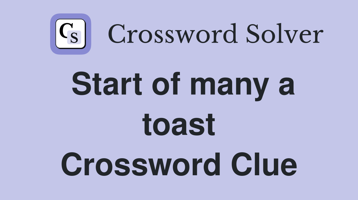 Start of many a toast Crossword Clue