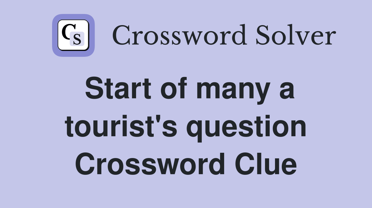 Start of many a tourist's question Crossword Clue