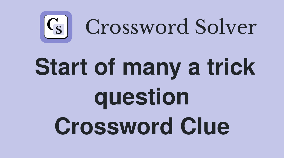 Start of many a trick question Crossword Clue