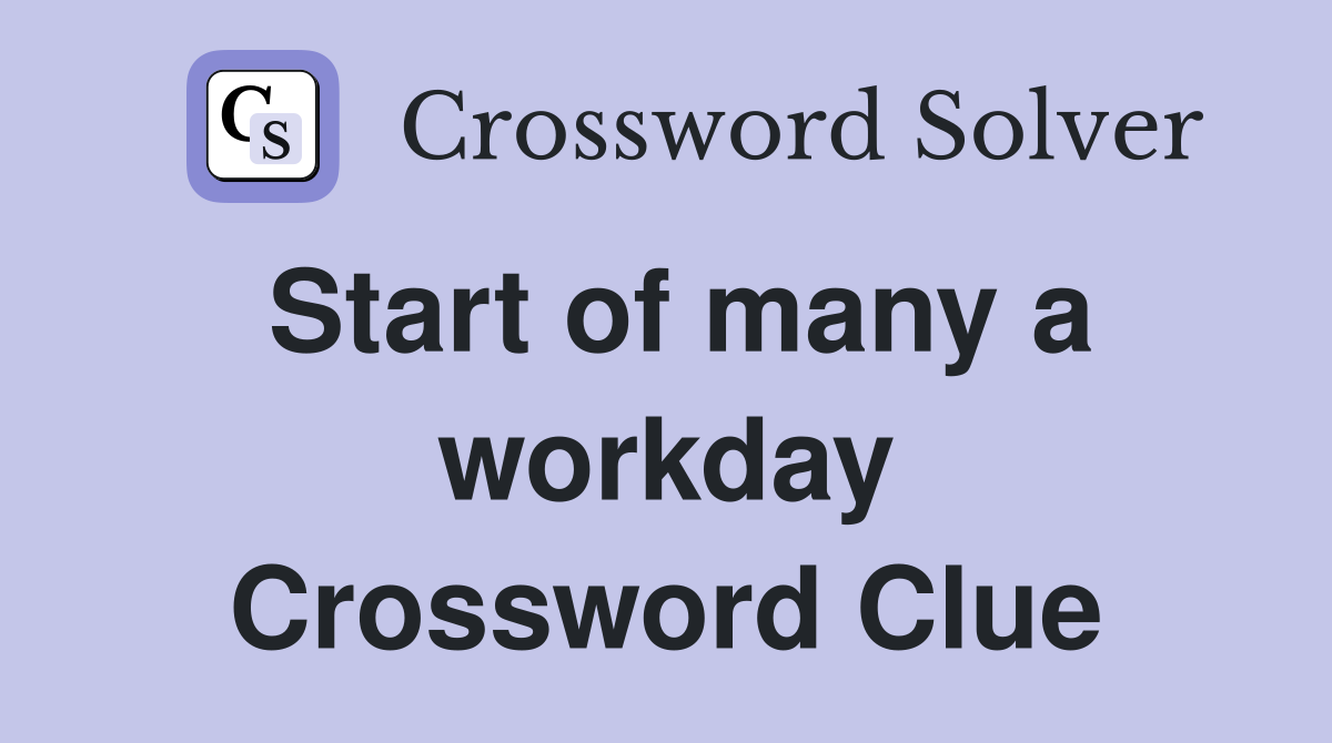 Start of many a workday Crossword Clue