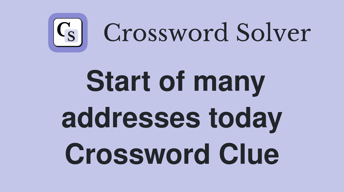 Start of many addresses today Crossword Clue