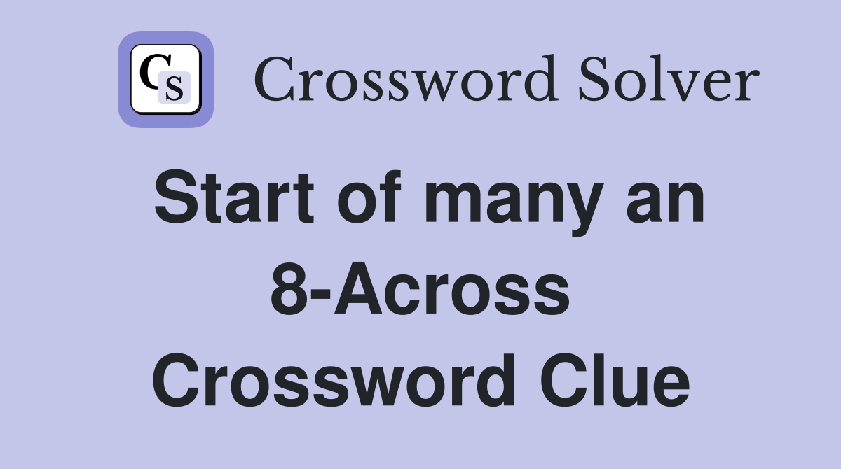 Start of many an 8-Across Crossword Clue