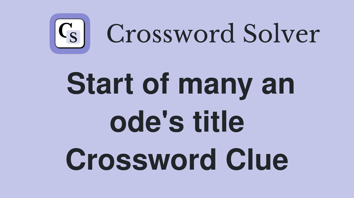 Start of many an ode's title Crossword Clue