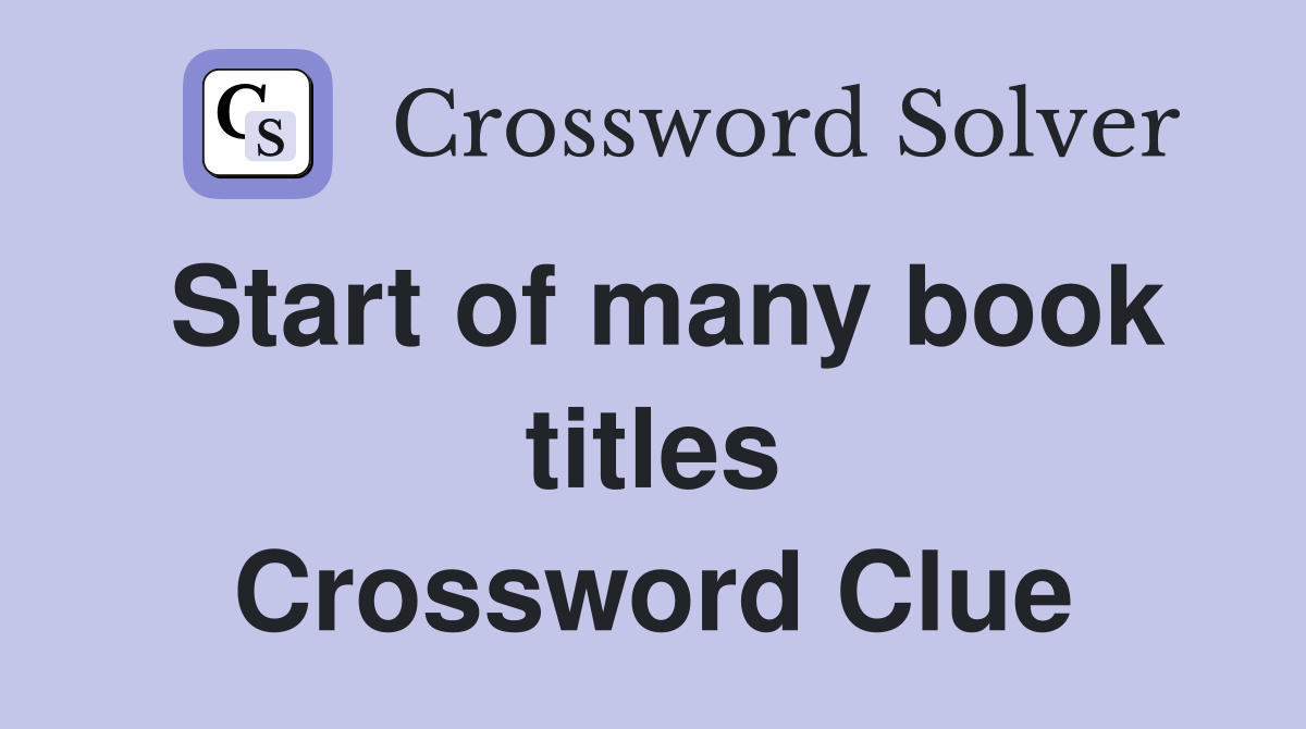 Start of many book titles Crossword Clue