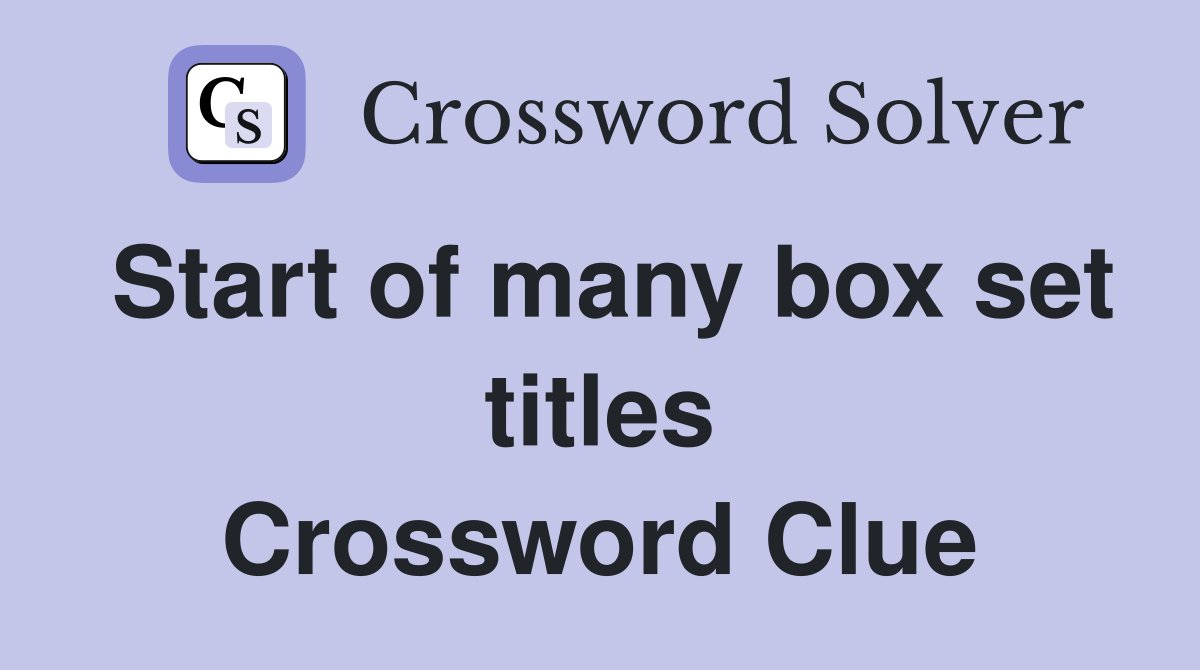 Start of many box set titles Crossword Clue