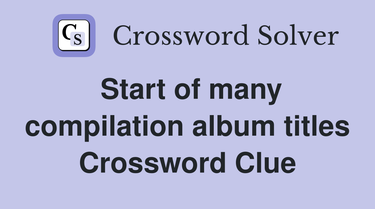 Start of many compilation album titles Crossword Clue