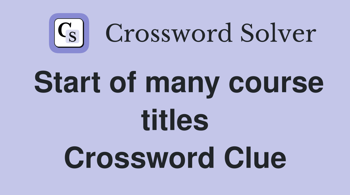 Start of many course titles Crossword Clue