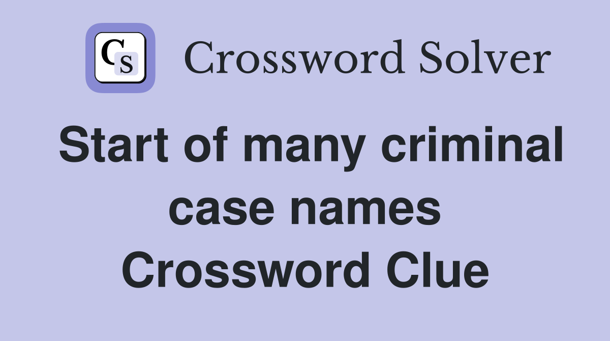 Start of many criminal case names Crossword Clue