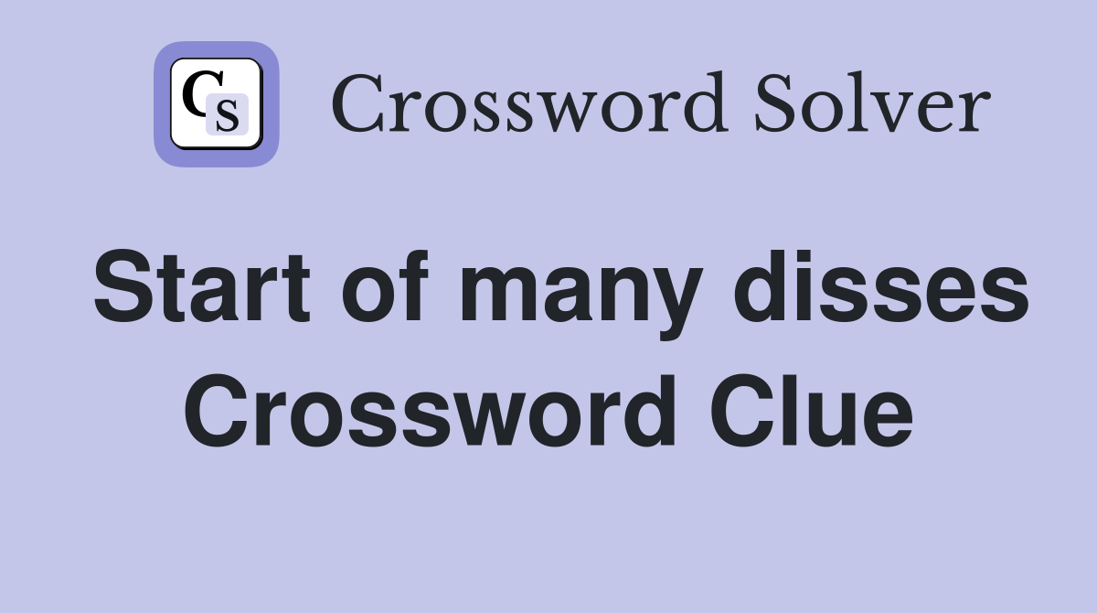 Start of many disses Crossword Clue