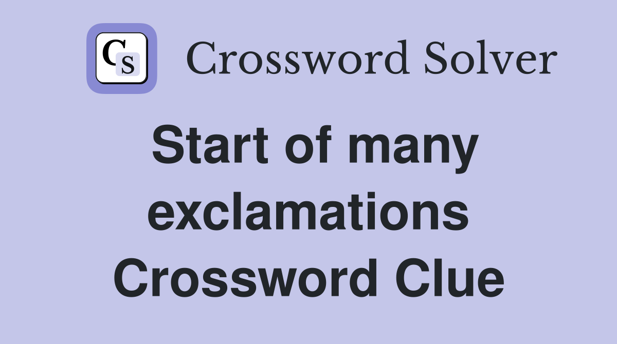 Start of many exclamations Crossword Clue