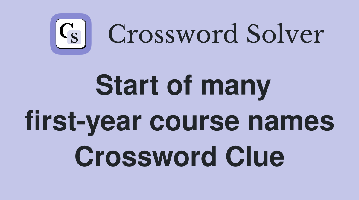 Start of many first-year course names Crossword Clue