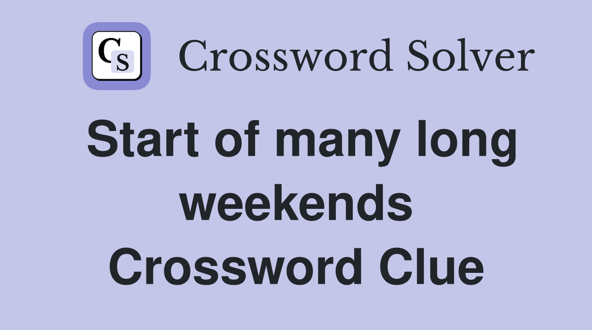 Start of many long weekends Crossword Clue