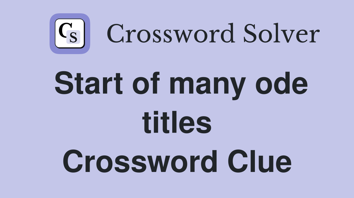 Start of many ode titles Crossword Clue