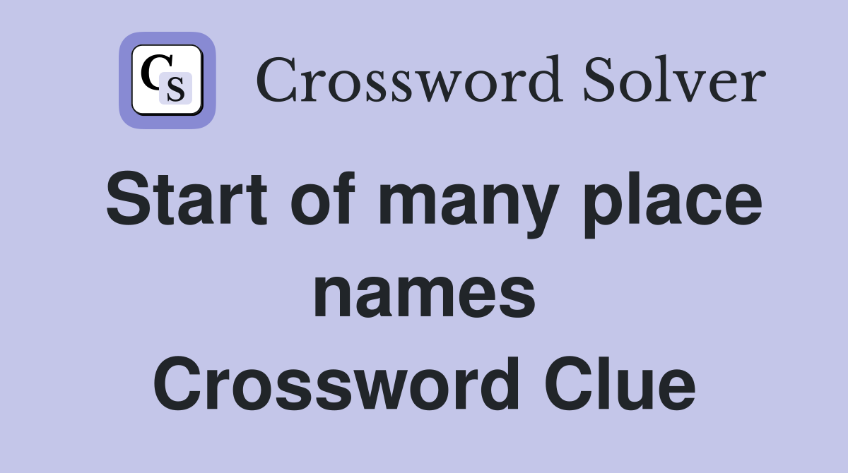 Start of many place names Crossword Clue