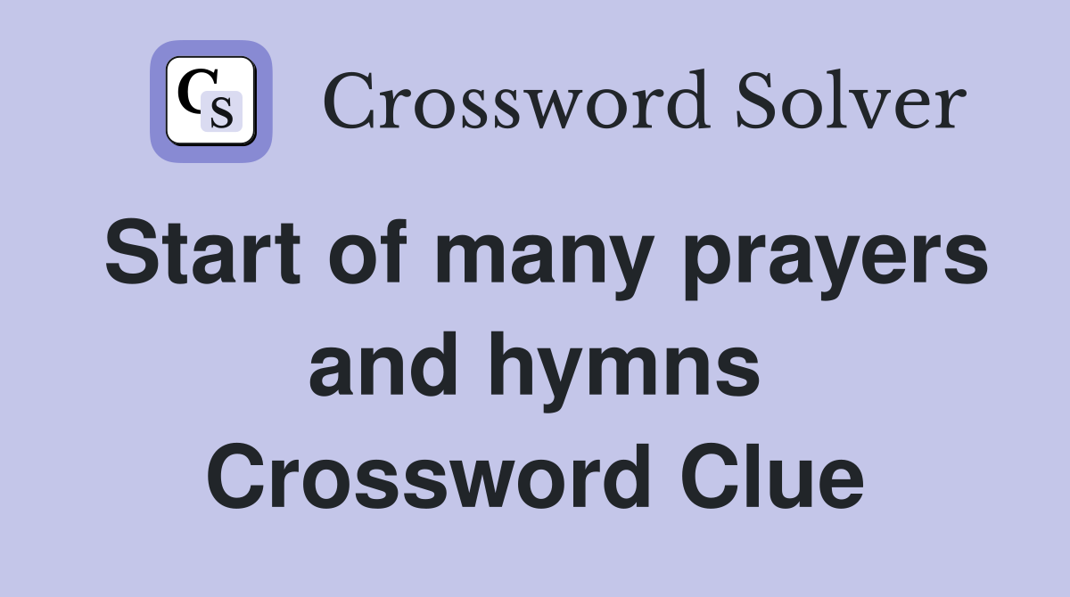 Start of many prayers and hymns Crossword Clue