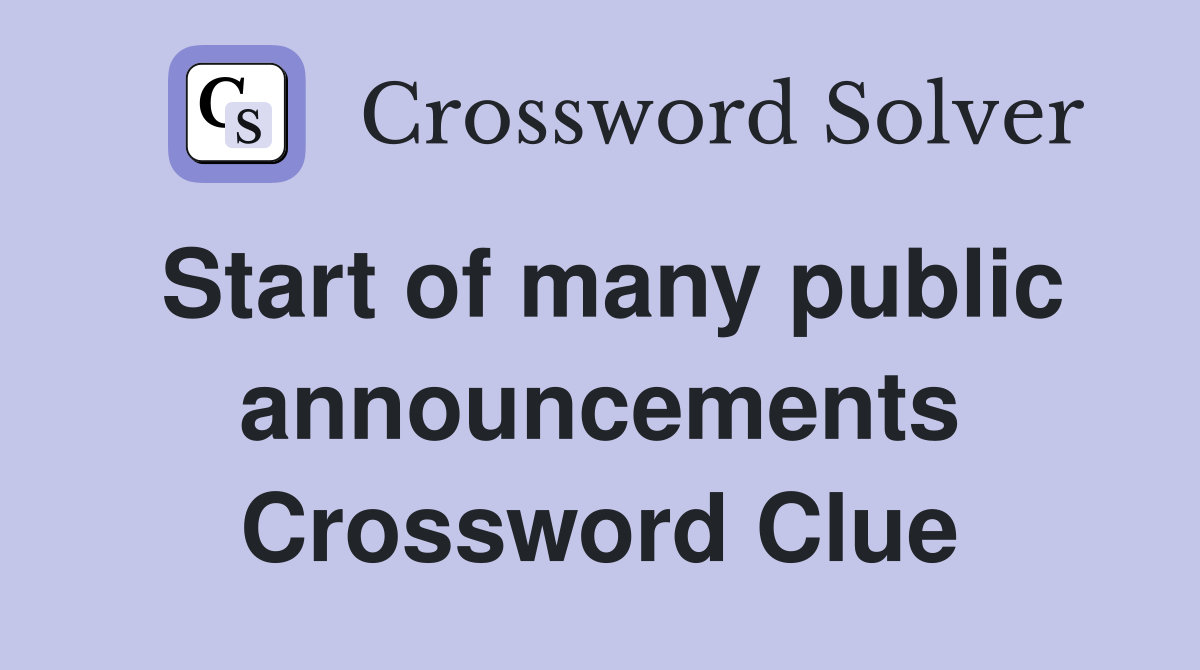 Start of many public announcements Crossword Clue