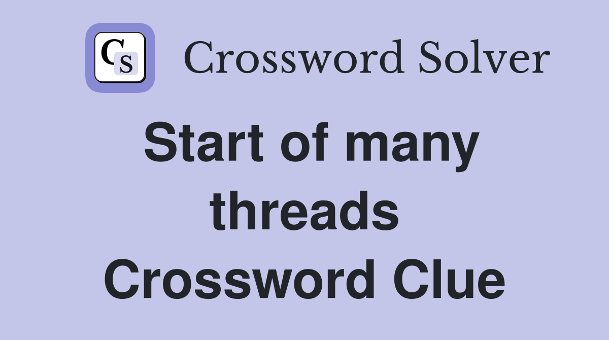 Start of many threads Crossword Clue