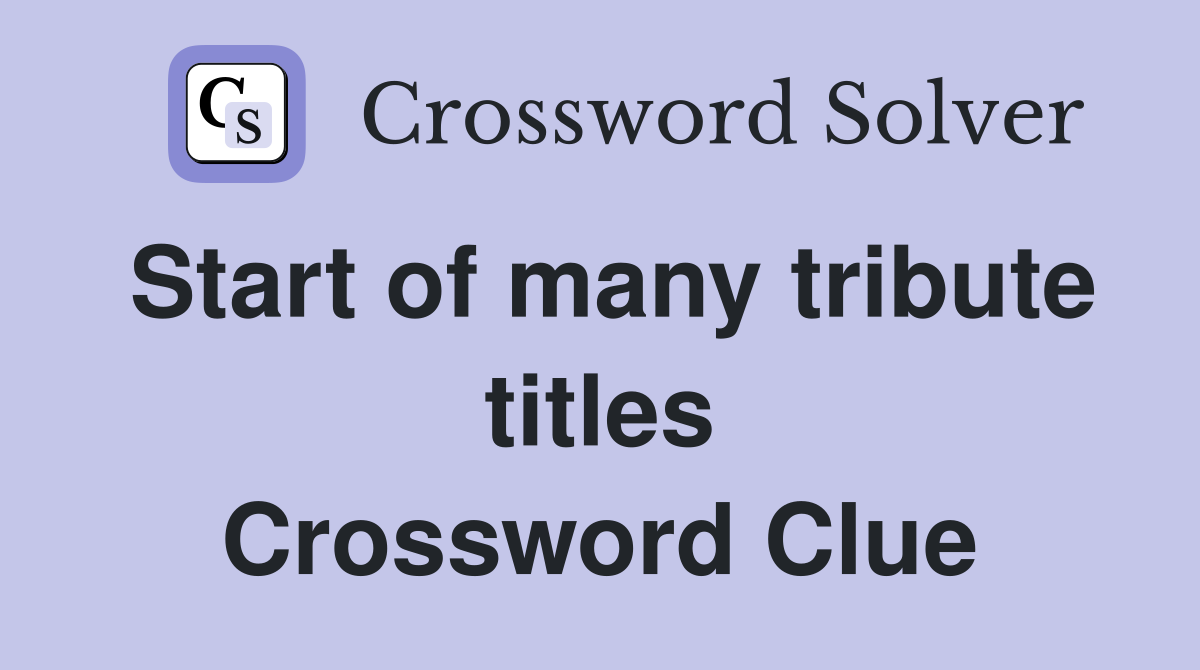 Start of many tribute titles Crossword Clue