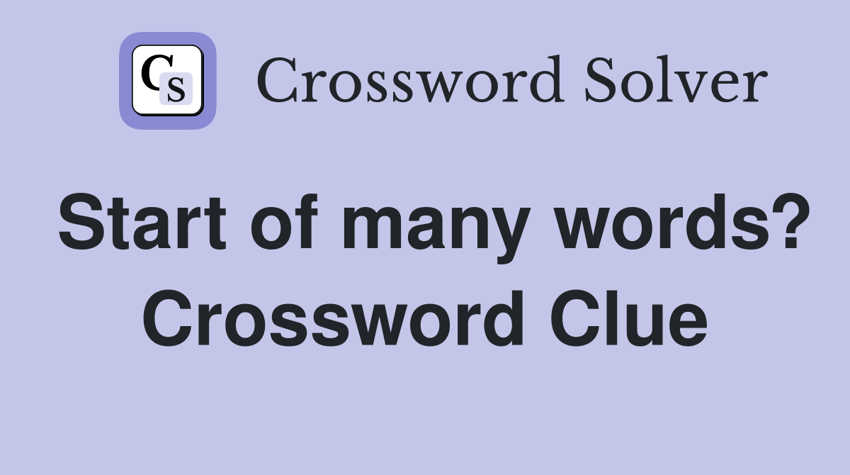 Start of many words? Crossword Clue