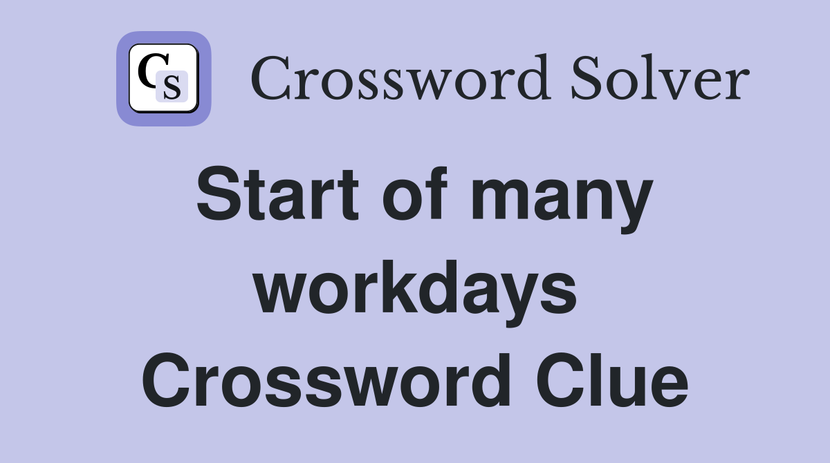 Start of many workdays Crossword Clue