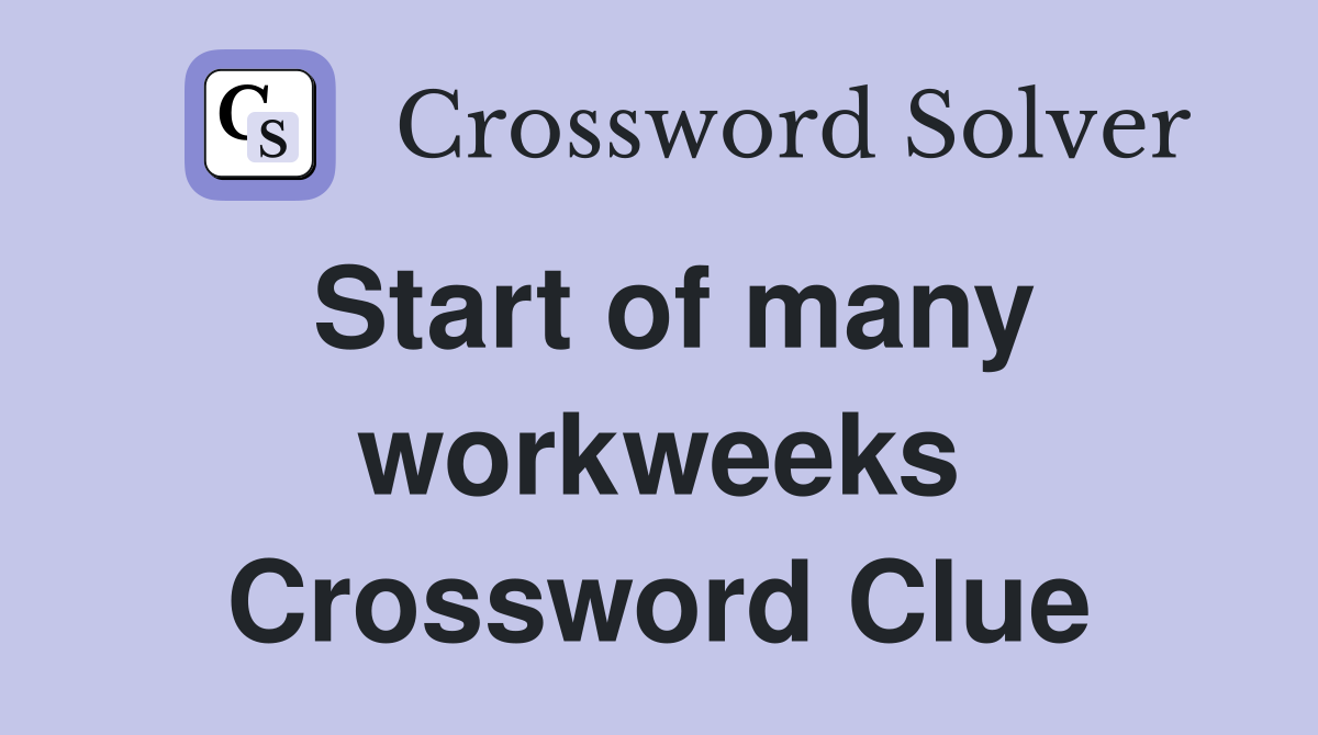 Start of many workweeks Crossword Clue