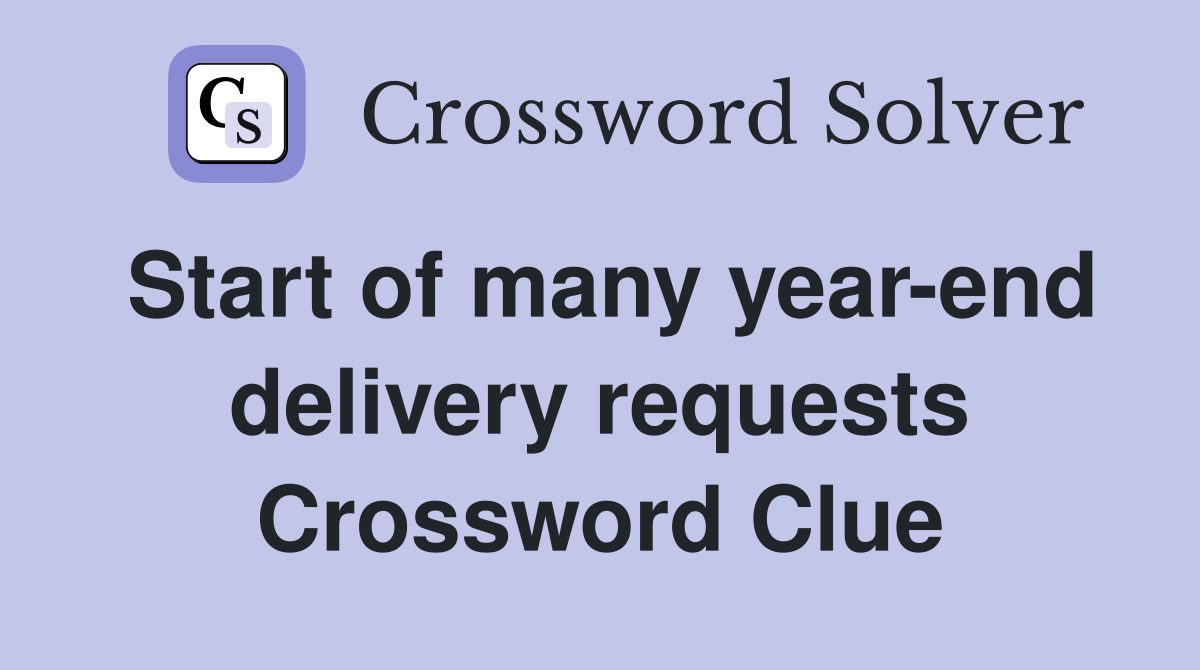 Start of many year-end delivery requests Crossword Clue