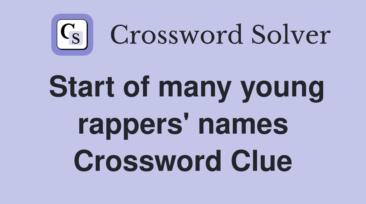 Start of many young rappers' names Crossword Clue