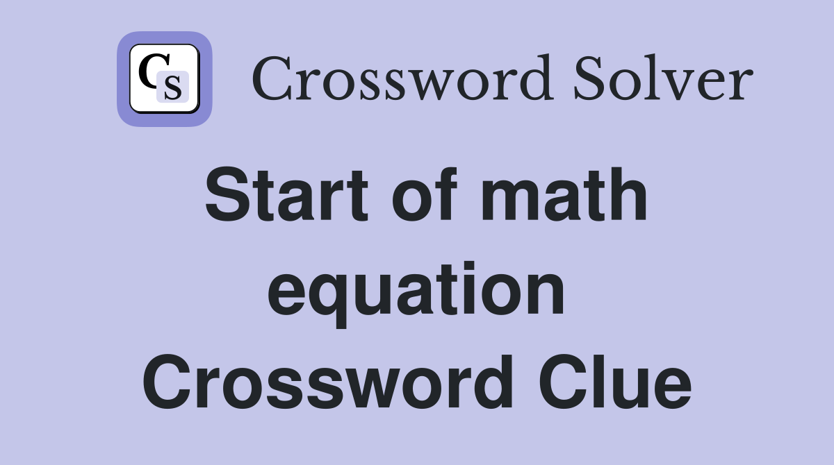 Start of math equation Crossword Clue