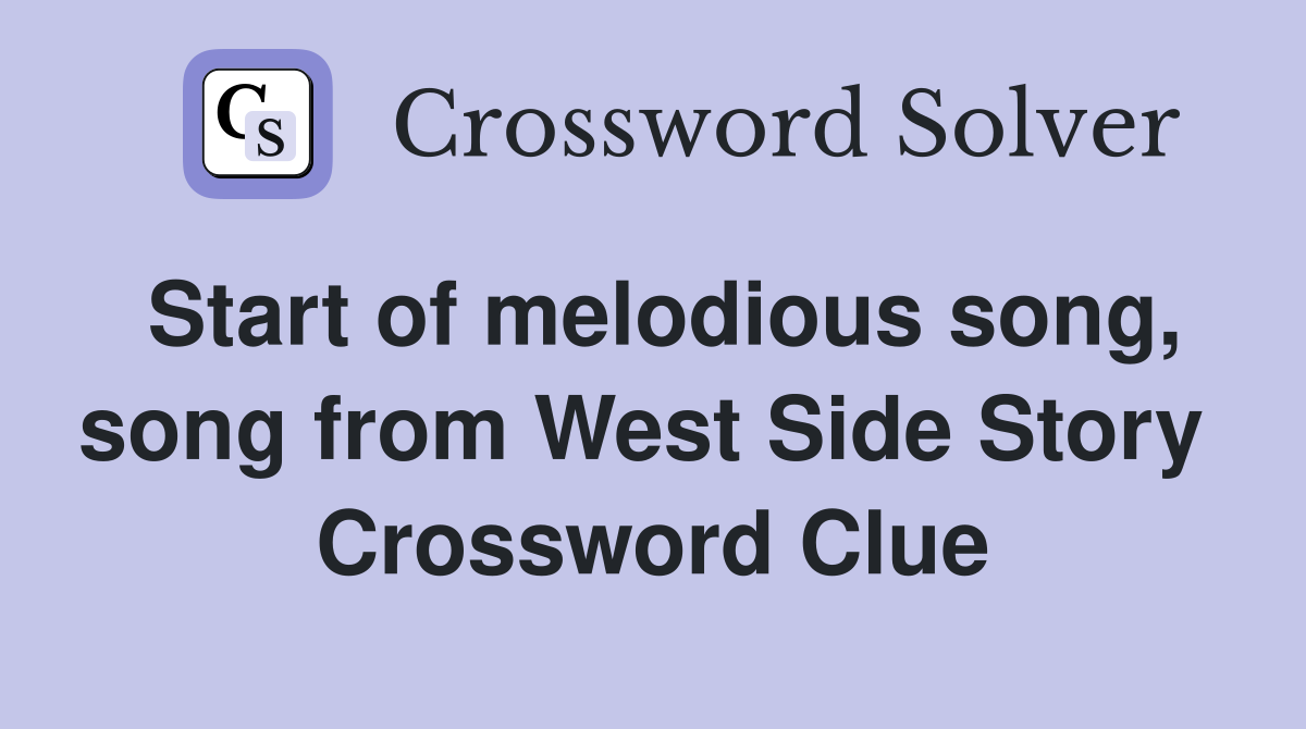 Start of melodious song, song from West Side Story  Crossword Clue