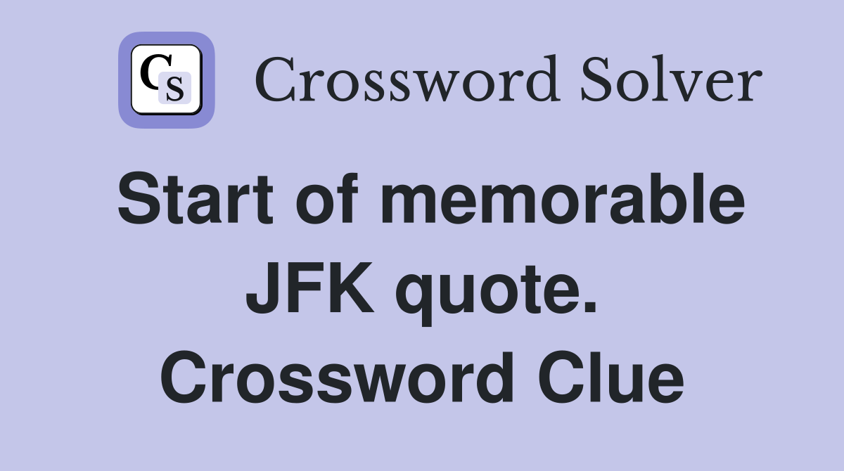 Start of memorable JFK quote. Crossword Clue