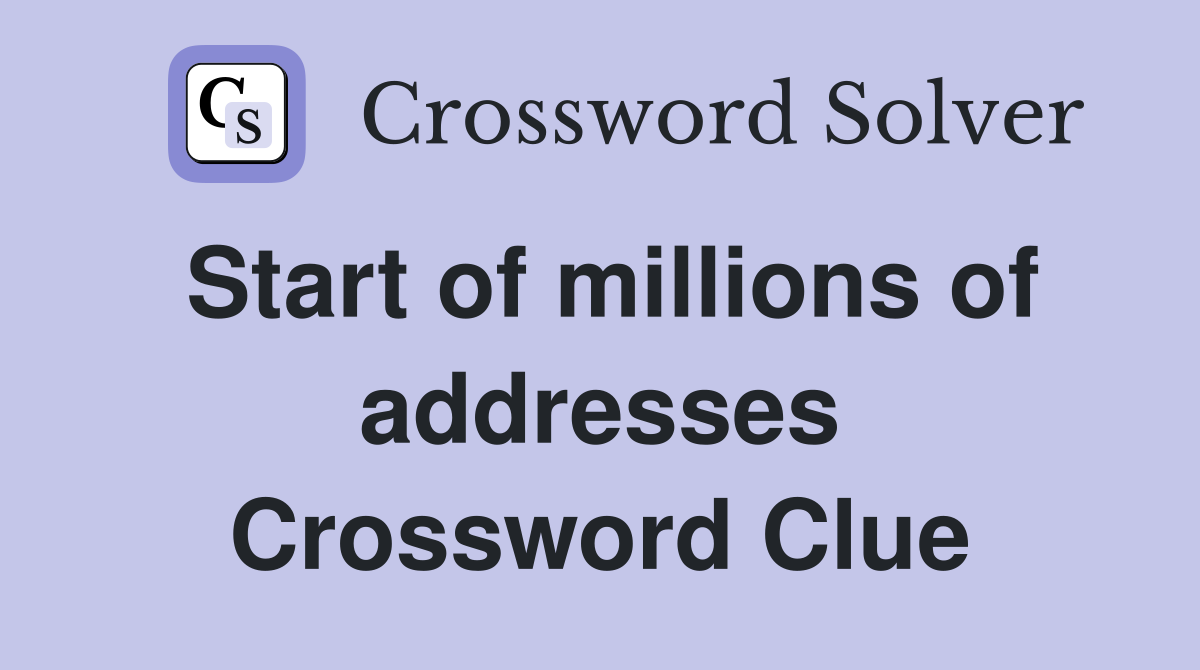 Start of millions of addresses Crossword Clue