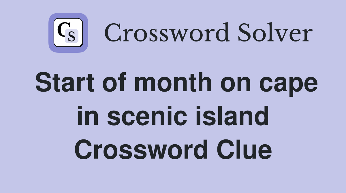 Start of month on cape in scenic island Crossword Clue
