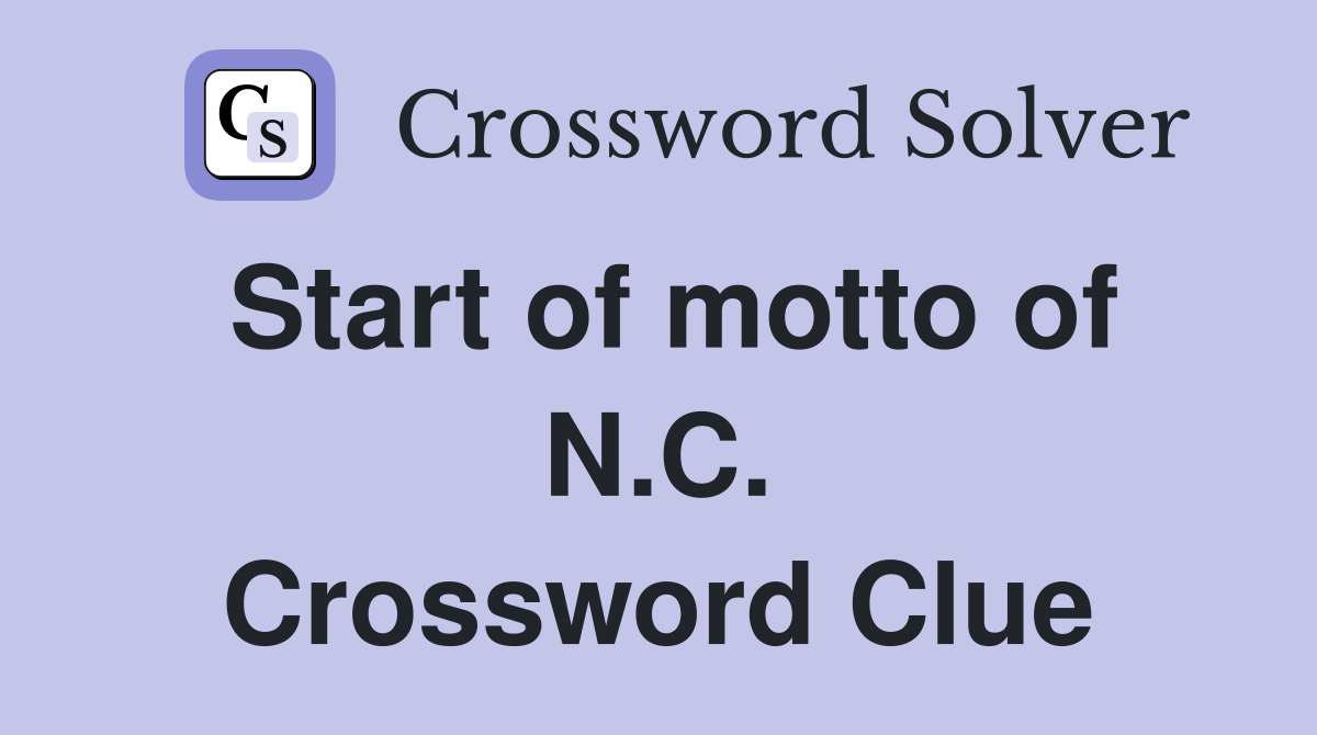 Start of motto of N.C. Crossword Clue