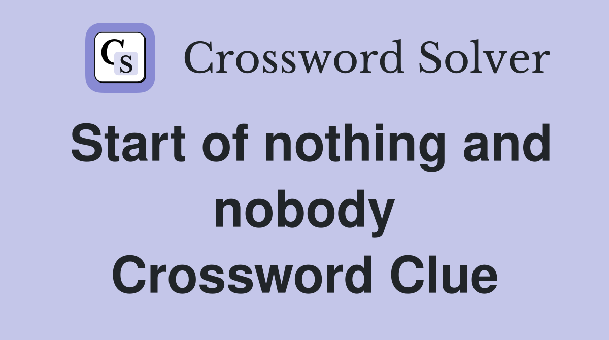 Start of nothing and nobody Crossword Clue