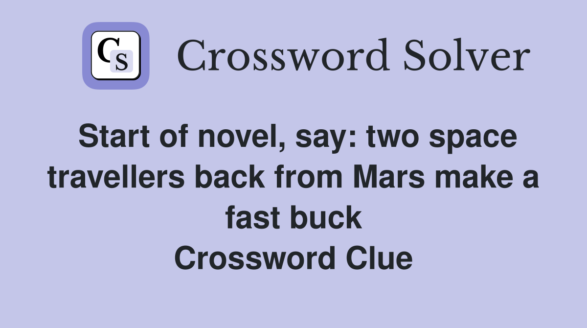 Start of novel, say: two space travellers back from Mars make a fast buck Crossword Clue