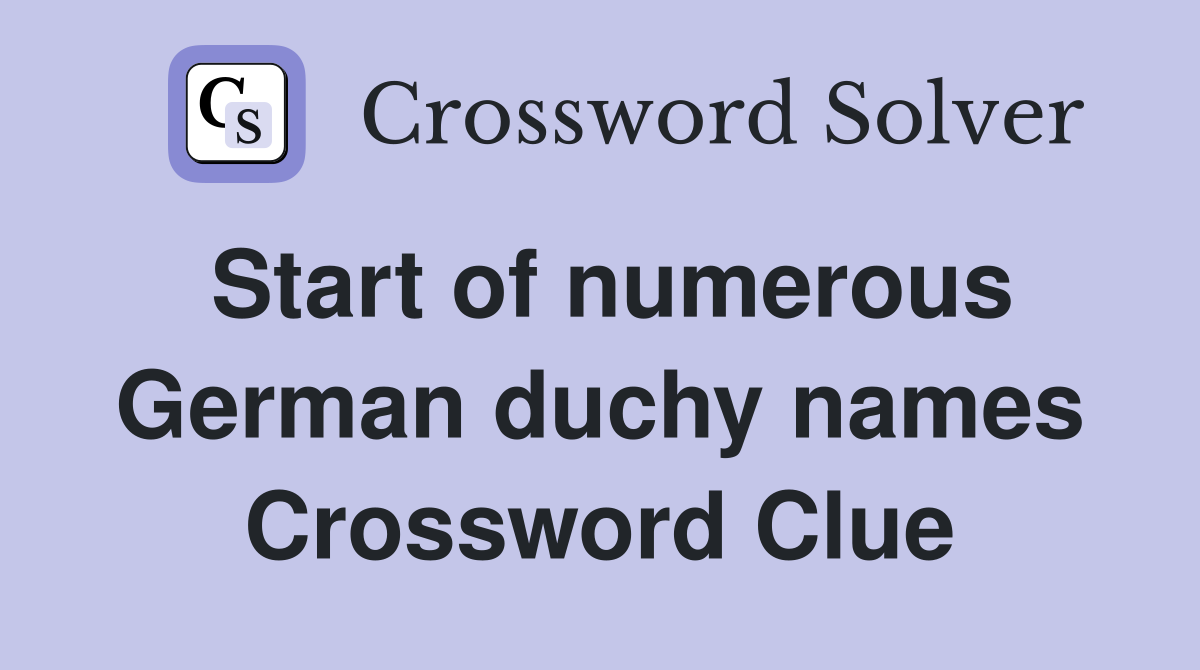 Start of numerous German duchy names Crossword Clue