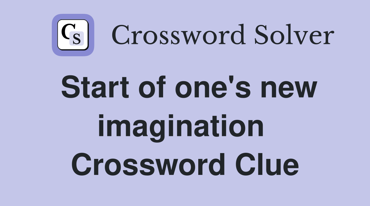 Start of one's new imagination  Crossword Clue